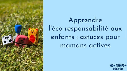 Apprendre l'éco-responsabilité aux enfants : astuces pour mamans actives - Mon Tampon Prénom