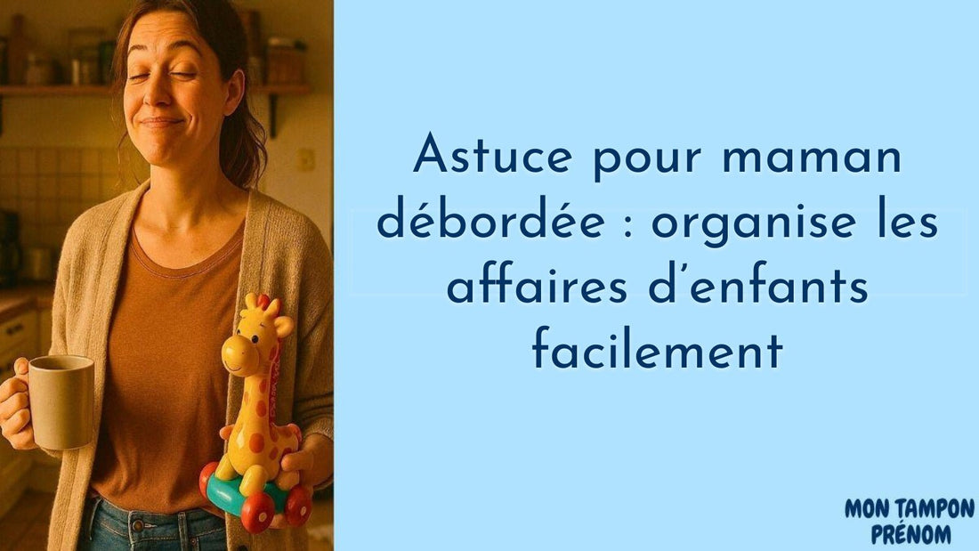 Astuce pour maman débordée : organise les affaires d’enfants facilement - Mon Tampon Prénom