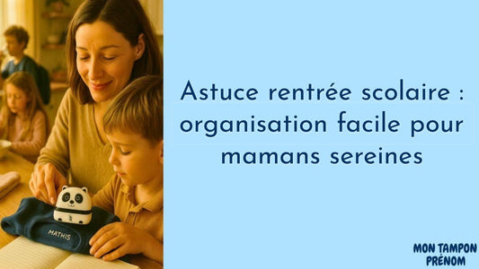 Astuce rentrée scolaire : organisation facile pour mamans sereines - Mon Tampon Prénom