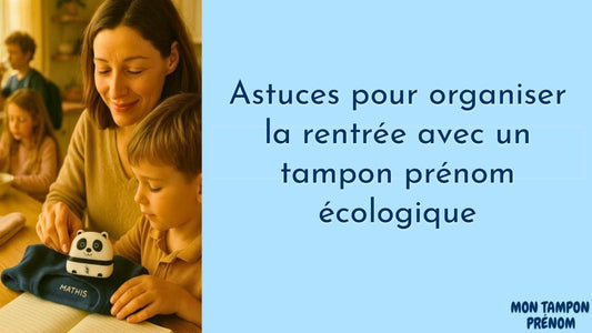 Astuces pour organiser la rentrée avec un tampon prénom écologique - Mon Tampon Prénom
