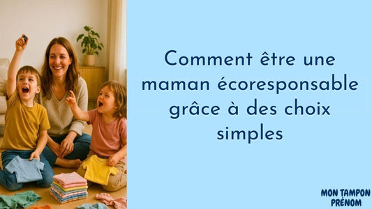 Comment être une maman écoresponsable grâce à des choix simples - Mon Tampon Prénom