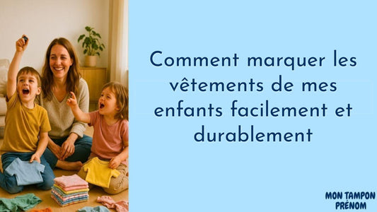 Comment marquer les vêtements de mes enfants facilement et durablement - Mon Tampon Prénom