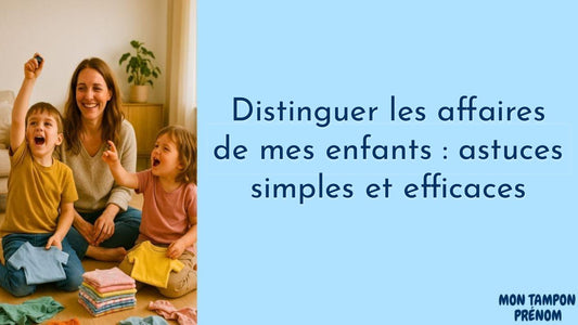 Distinguer les affaires de mes enfants : astuces simples et efficaces - Mon Tampon Prénom