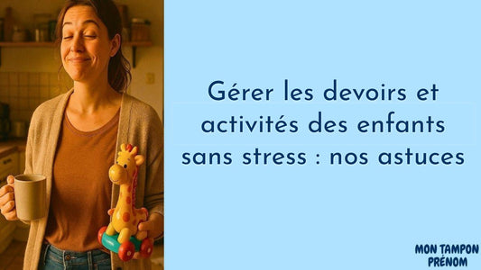 Gérer les devoirs et activités des enfants sans stress : nos astuces - Mon Tampon Prénom