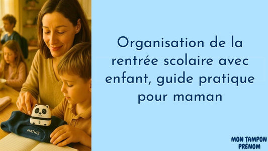 Organisation de la rentrée scolaire avec enfant, guide pratique pour maman - Mon Tampon Prénom