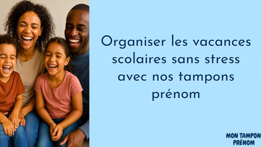 Organiser les vacances scolaires sans stress avec nos tampons prénom - Mon Tampon Prénom