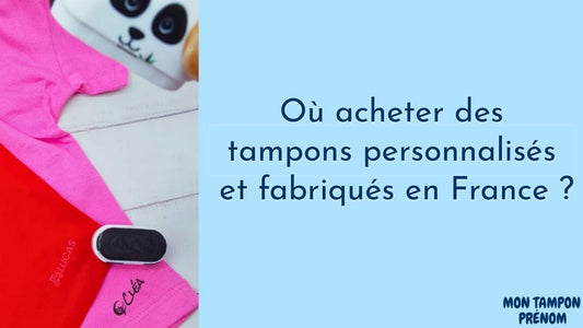 Où acheter des tampons personnalisés et fabriqués en France ? - Mon Tampon Prénom