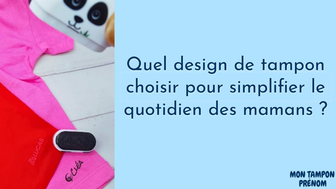 Quel design de tampon choisir pour simplifier le quotidien des mamans ? - Mon Tampon Prénom