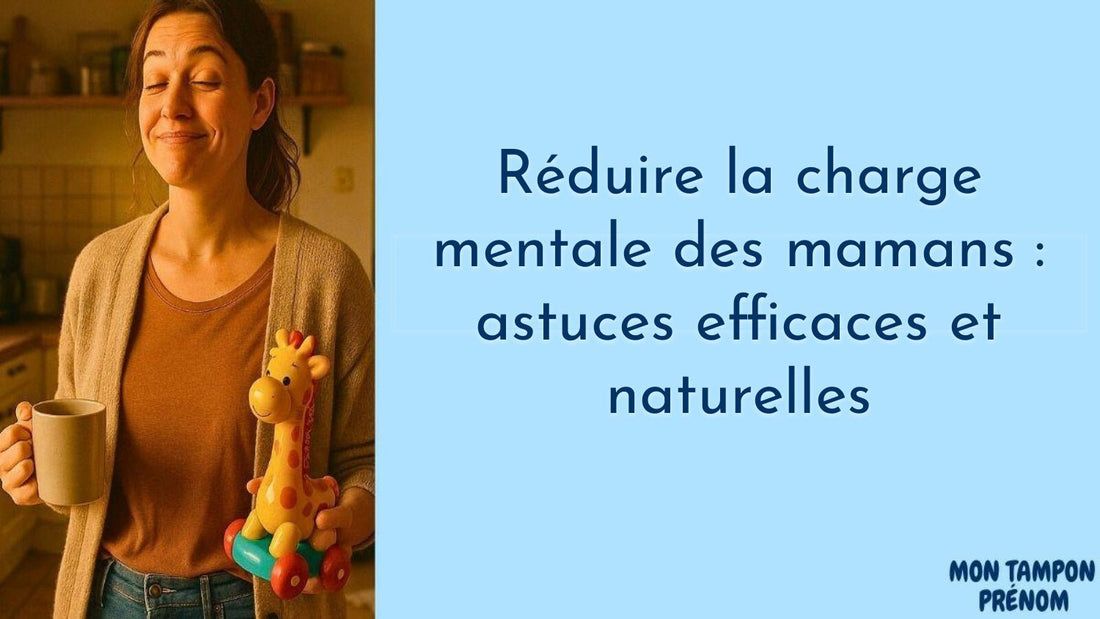 Réduire la charge mentale des mamans : astuces efficaces et naturelles - Mon Tampon Prénom