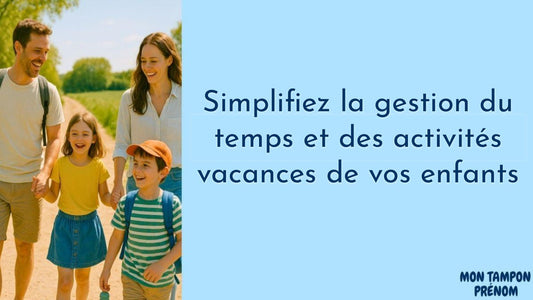 Simplifiez la gestion du temps et des activités vacances de vos enfants - Mon Tampon Prénom