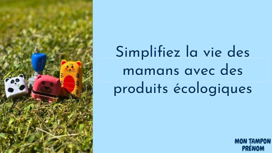 Simplifiez la vie des mamans avec des produits écologiques - Mon Tampon Prénom
