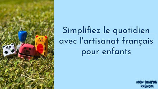 Simplifiez le quotidien avec l'artisanat français pour enfants - Mon Tampon Prénom