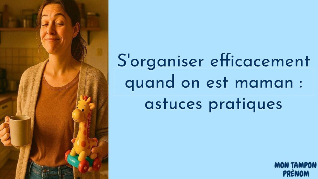 S'organiser efficacement quand on est maman : astuces pratiques - Mon Tampon Prénom
